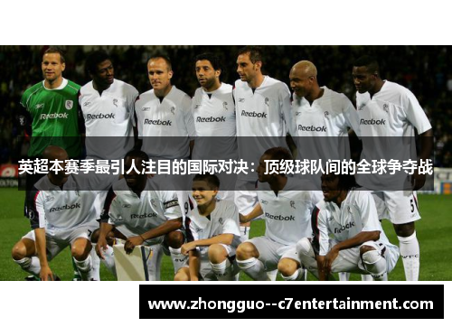 英超本赛季最引人注目的国际对决：顶级球队间的全球争夺战