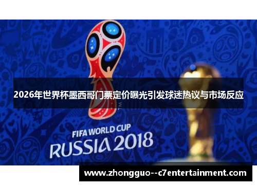 2026年世界杯墨西哥门票定价曝光引发球迷热议与市场反应 2026年世界杯墨西哥门票定价曝光引发球迷热议与市场反应