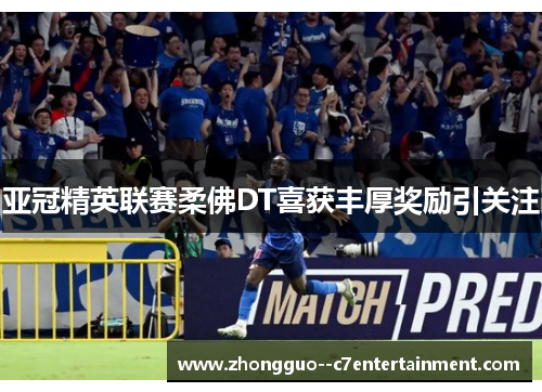 亚冠精英联赛柔佛DT喜获丰厚奖励引关注 亚冠精英联赛柔佛DT喜获丰厚奖励引关注