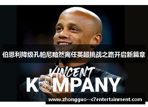 伯恩利降级孔帕尼黯然离任英超挑战之路开启新篇章