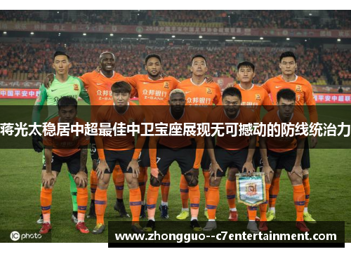 蒋光太稳居中超最佳中卫宝座展现无可撼动的防线统治力