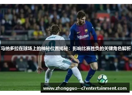 马纳多拉在球场上的神秘位置揭秘：影响比赛胜负的关键角色解析