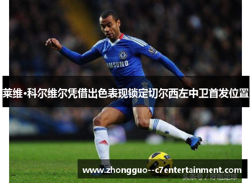莱维·科尔维尔凭借出色表现锁定切尔西左中卫首发位置 莱维·科尔维尔凭借出色表现锁定切尔西左中卫首发位置